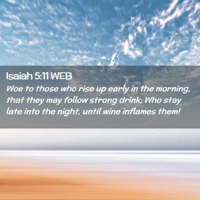 Picture 02 - Isaiah 5:11 WEB - Woe to those who rise up early in the morning, - Bible Verse Picture