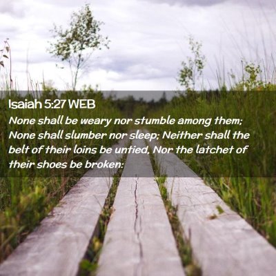 Picture 02 - Isaiah 5:27 WEB - None shall be weary nor stumble among them; None - Bible Verse Picture