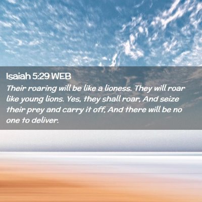 Picture 02 - Isaiah 5:29 WEB - Their roaring will be like a lioness. They will - Bible Verse Picture