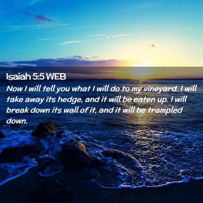 Picture 02 - Isaiah 5:5 WEB - Now I will tell you what I will do to my - Bible Verse Picture