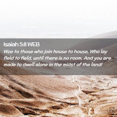 Picture 02 - Isaiah 5:8 WEB - Woe to those who join house to house, Who lay - Bible Verse Picture