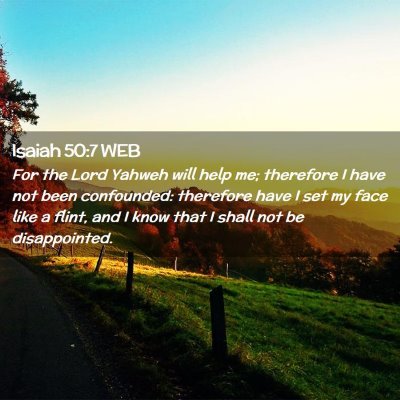 Picture 02 - Isaiah 50:7 WEB - For the Lord Yahweh will help me; therefore I - Bible Verse Picture
