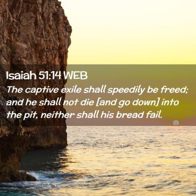 Picture 02 - Isaiah 51:14 WEB - The captive exile shall speedily be freed; and he - Bible Verse Picture