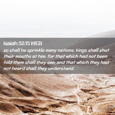 Picture 02 - Isaiah 52:15 WEB - so shall he sprinkle many nations; kings shall - Bible Verse Picture