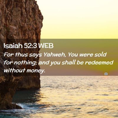 Picture 02 - Isaiah 52:3 WEB - For thus says Yahweh, You were sold for nothing; - Bible Verse Picture