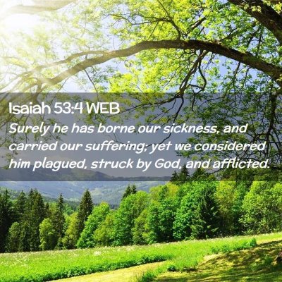 Picture 02 - Isaiah 53:4 WEB - Surely he has borne our sickness, and carried our - Bible Verse Picture