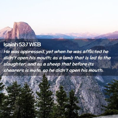 Picture 02 - Isaiah 53:7 WEB - He was oppressed, yet when he was afflicted he - Bible Verse Picture