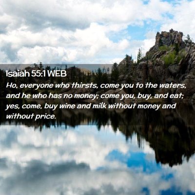 Picture 02 - Isaiah 55:1 WEB - Ho, everyone who thirsts, come you to the waters, - Bible Verse Picture