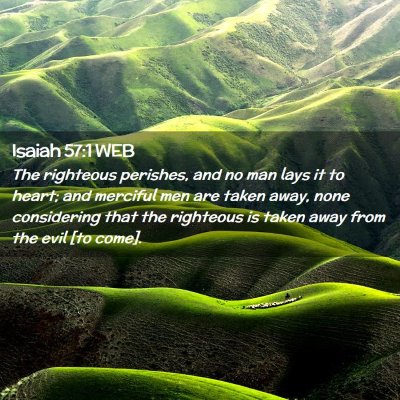 Picture 02 - Isaiah 57:1 WEB - The righteous perishes, and no man lays it to - Bible Verse Picture