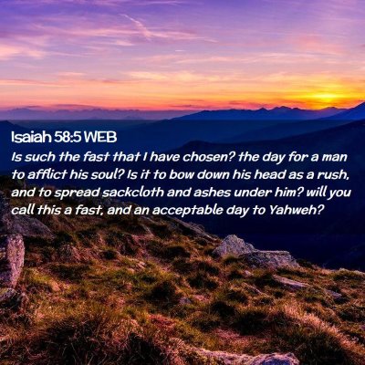 Picture 02 - Isaiah 58:5 WEB - Is such the fast that I have chosen? the day for - Bible Verse Picture