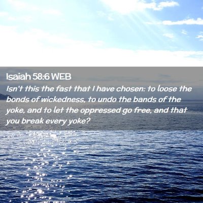 Picture 02 - Isaiah 58:6 WEB - Isn't this the fast that I have chosen: to loose - Bible Verse Picture