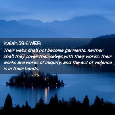 Picture 02 - Isaiah 59:6 WEB - Their webs shall not become garments, neither - Bible Verse Picture