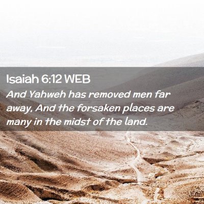 Picture 02 - Isaiah 6:12 WEB - And Yahweh has removed men far away, And the - Bible Verse Picture