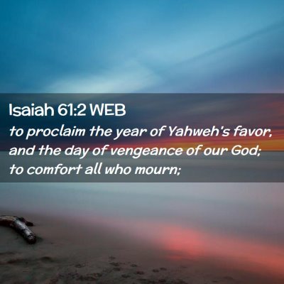 Picture 02 - Isaiah 61:2 WEB - to proclaim the year of Yahweh's favor, and the - Bible Verse Picture