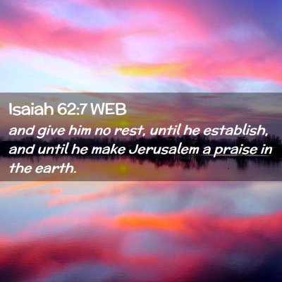 Picture 02 - Isaiah 62:7 WEB - and give him no rest, until he establish, and - Bible Verse Picture