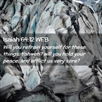Picture 02 - Isaiah 64:12 WEB - Will you refrain yourself for these things, - Bible Verse Picture