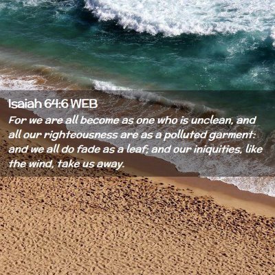 Picture 02 - Isaiah 64:6 WEB - For we are all become as one who is unclean, and - Bible Verse Picture