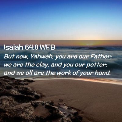 Picture 02 - Isaiah 64:8 WEB - But now, Yahweh, you are our Father; we are the - Bible Verse Picture