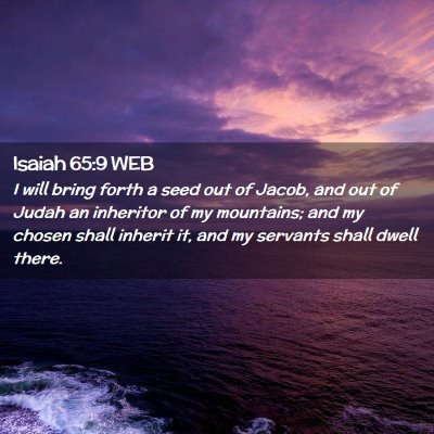 Picture 02 - Isaiah 65:9 WEB - I will bring forth a seed out of Jacob, and out - Bible Verse Picture
