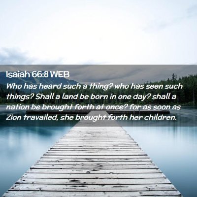 Picture 02 - Isaiah 66:8 WEB - Who has heard such a thing? who has seen such - Bible Verse Picture