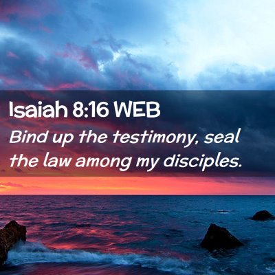 Picture 02 - Isaiah 8:16 WEB - Bind up the testimony, seal the law among my - Bible Verse Picture
