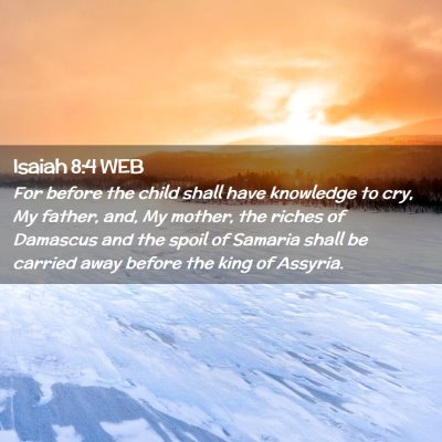 Picture 02 - Isaiah 8:4 WEB - For before the child shall have knowledge to cry, - Bible Verse Picture