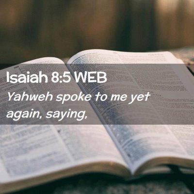 Picture 02 - Isaiah 8:5 WEB - Yahweh spoke to me yet again, - Bible Verse Picture