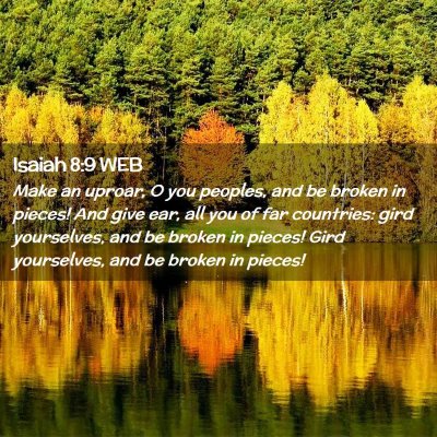 Picture 02 - Isaiah 8:9 WEB - Make an uproar, O you peoples, and be broken in - Bible Verse Picture