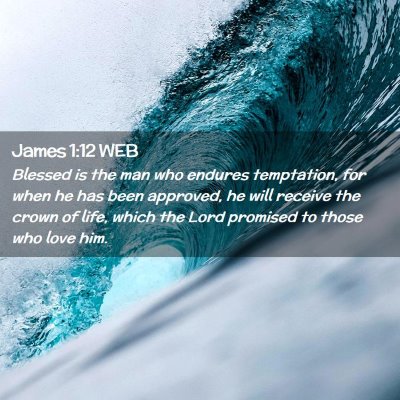Picture 02 - James 1:12 WEB - Blessed is the man who endures temptation, for - Bible Verse Picture