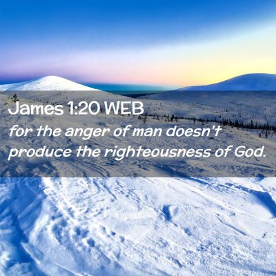 Picture 02 - James 1:20 WEB - for the anger of man doesn't produce the - Bible Verse Picture