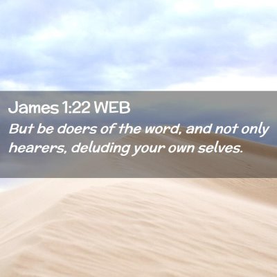 Picture 02 - James 1:22 WEB - But be doers of the word, and not only hearers, - Bible Verse Picture