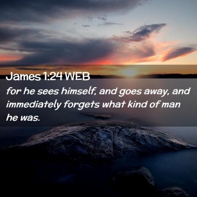 Picture 02 - James 1:24 WEB - for he sees himself, and goes away, and - Bible Verse Picture