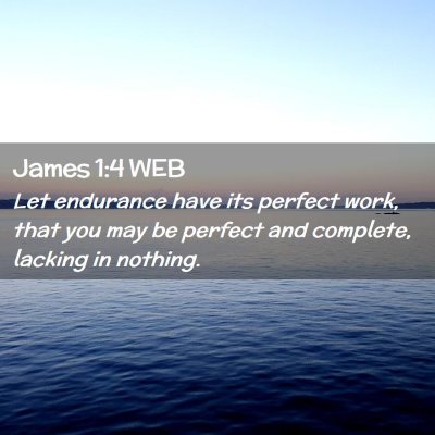 Picture 02 - James 1:4 WEB - Let endurance have its perfect work, that you may - Bible Verse Picture
