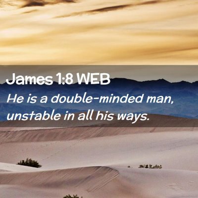Picture 02 - James 1:8 WEB - He is a double-minded man, unstable in all his - Bible Verse Picture