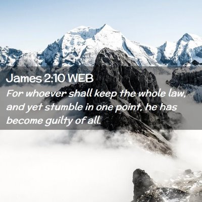 Picture 02 - James 2:10 WEB - For whoever shall keep the whole law, and yet - Bible Verse Picture