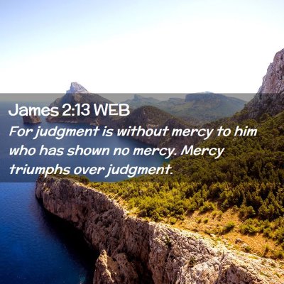 Picture 02 - James 2:13 WEB - For judgment is without mercy to him who has - Bible Verse Picture