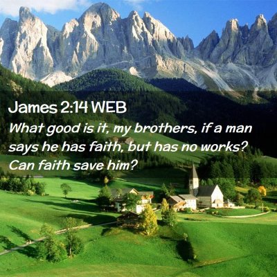 Picture 02 - James 2:14 WEB - What good is it, my brothers, if a man says he - Bible Verse Picture