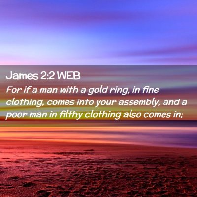 Picture 02 - James 2:2 WEB - For if a man with a gold ring, in fine clothing, - Bible Verse Picture