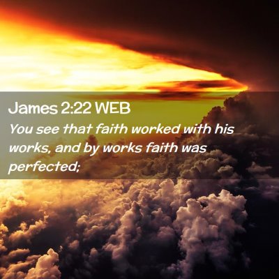 Picture 02 - James 2:22 WEB - You see that faith worked with his works, and by - Bible Verse Picture