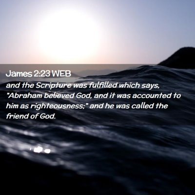Picture 02 - James 2:23 WEB - and the Scripture was fulfilled which says, - Bible Verse Picture
