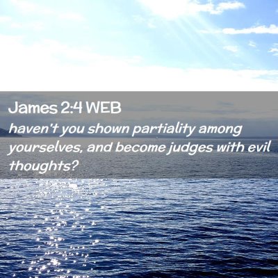 Picture 02 - James 2:4 WEB - haven't you shown partiality among yourselves, - Bible Verse Picture