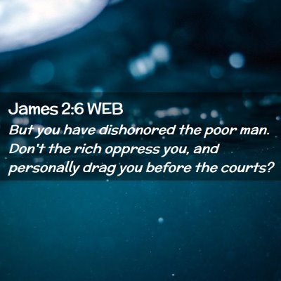 Picture 02 - James 2:6 WEB - But you have dishonored the poor man. Don't the - Bible Verse Picture