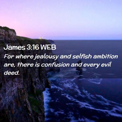 Picture 02 - James 3:16 WEB - For where jealousy and selfish ambition are, - Bible Verse Picture