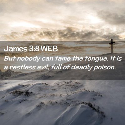 Picture 02 - James 3:8 WEB - But nobody can tame the tongue. It is a restless - Bible Verse Picture