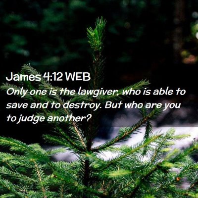 Picture 02 - James 4:12 WEB - Only one is the lawgiver, who is able to save and - Bible Verse Picture