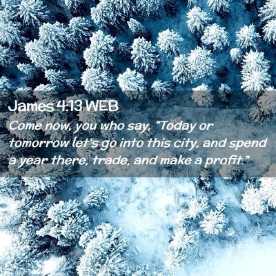 Picture 02 - James 4:13 WEB - Come now, you who say, 