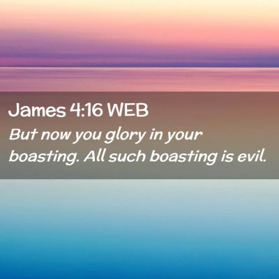 Picture 02 - James 4:16 WEB - But now you glory in your boasting. All such - Bible Verse Picture