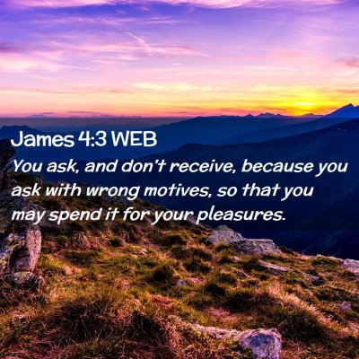 Picture 02 - James 4:3 WEB - You ask, and don't receive, because you ask with - Bible Verse Picture