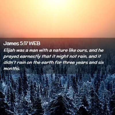Picture 02 - James 5:17 WEB - Elijah was a man with a nature like ours, and he - Bible Verse Picture
