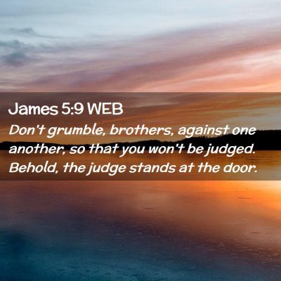 Picture 02 - James 5:9 WEB - Don't grumble, brothers, against one another, so - Bible Verse Picture